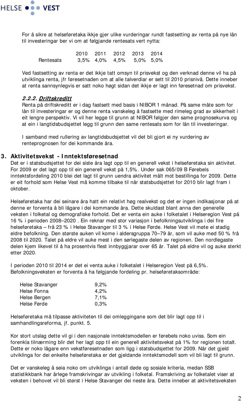 Dette inneber at renta sannsynlegvis er satt noko høgt sidan det ikkje er lagt inn føresetnad om prisvekst. 2.2.2. Driftskreditt Renta på driftskreditt er i dag fastsett med basis i NIBOR 1 månad.