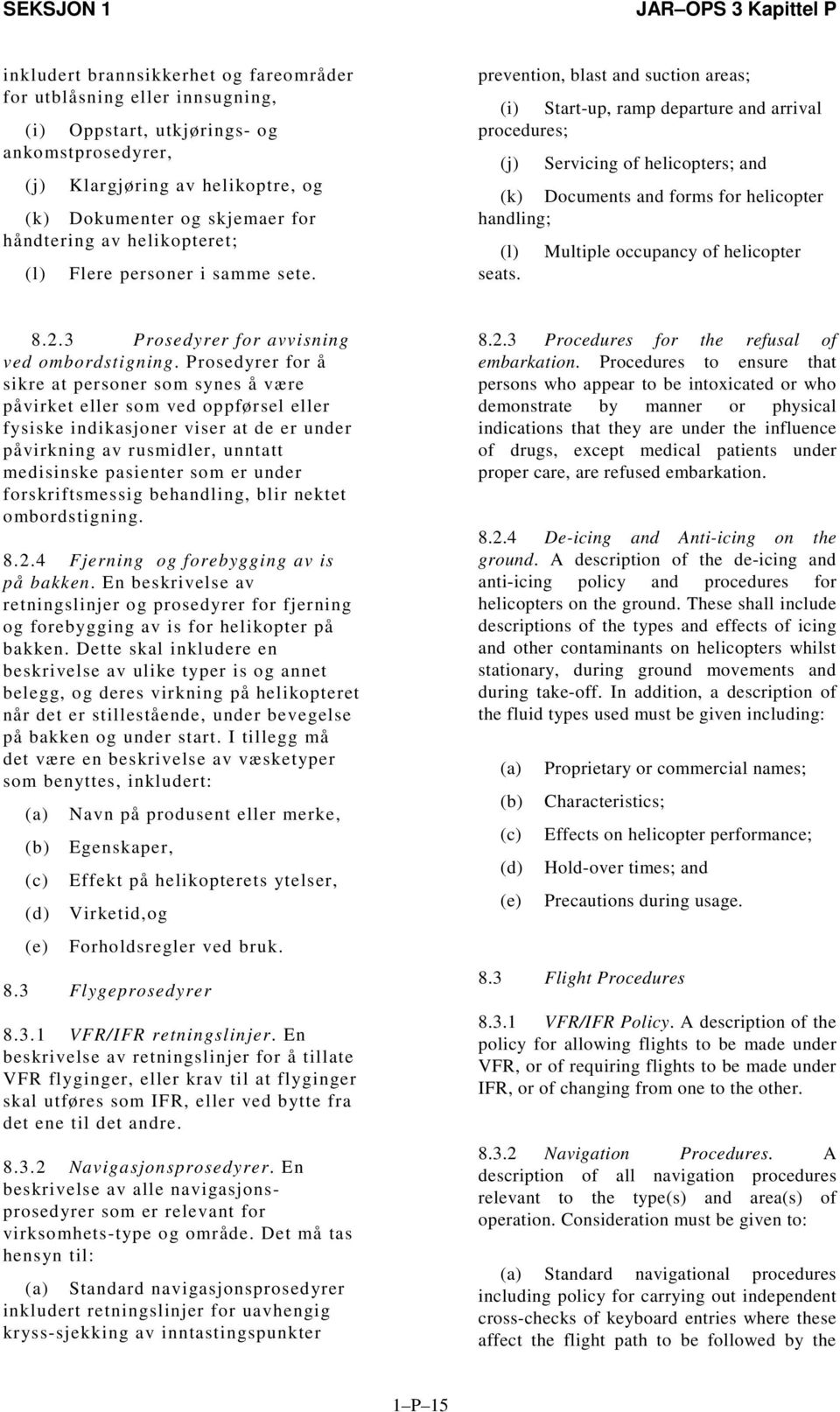 prevention, blast and suction areas; (i) Start-up, ramp departure and arrival procedures; (j) Servicing of helicopters; and (k) Documents and forms for helicopter handling; (l) Multiple occupancy of