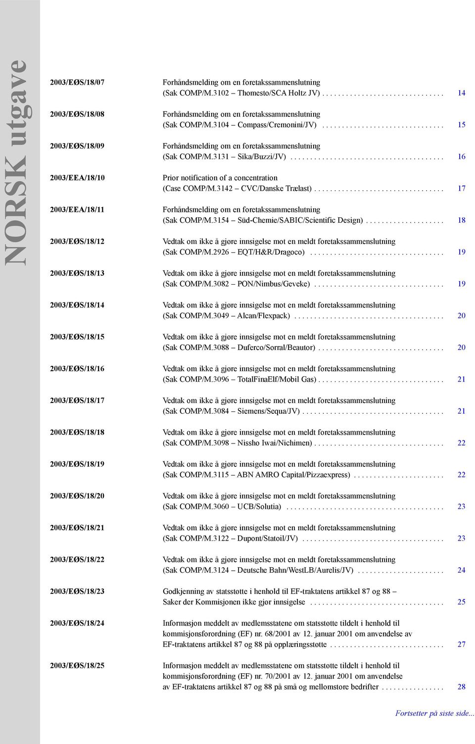 .............................. 14 Forhåndsmelding om en foretakssammenslutning (Sak COMP/M.3104 Compass/Cremonini/JV)............................... 15 Forhåndsmelding om en foretakssammenslutning (Sak COMP/M.