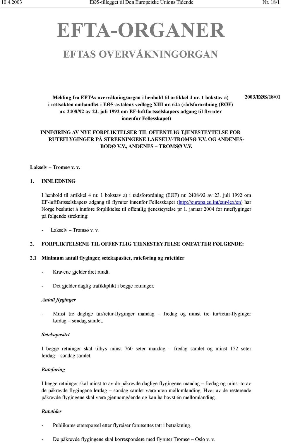 juli 1992 om EF-luftfartsselskapers adgang til flyruter innenfor Fellesskapet) 2003/EØS/18/01 INNFØRING AV NYE FORPLIKTELSER TIL OFFENTLIG TJENESTEYTELSE FOR RUTEFLYGINGER PÅ STREKNINGENE