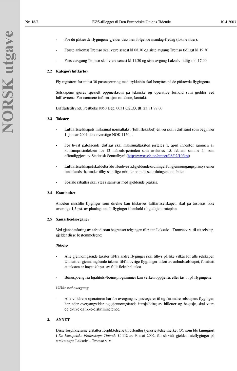 30 og siste avgang Lakselv tidligst kl 17.00. 2.2 Kategori luftfartøy Fly registrert for minst 30 passasjerer og med trykkabin skal benyttes på de påkrevde flygingene.