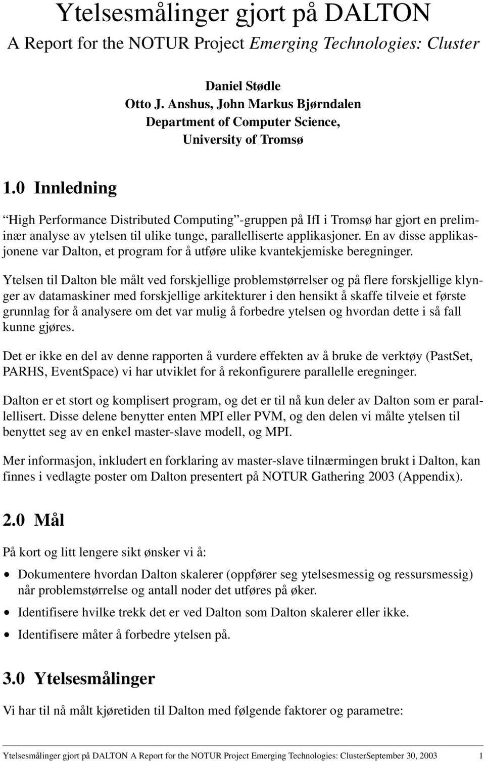 0 Innledning High Performance Distributed Computing -gruppen på IfI i Tromsø har gjort en preliminær analyse av ytelsen til ulike tunge, parallelliserte applikasjoner.