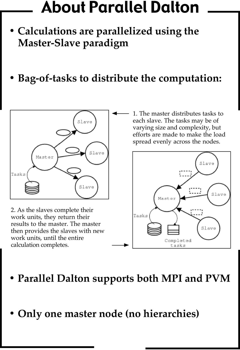 The tasks may be of varying size and complexity, but efforts are made to make the load spread evenly across the nodes. 2.