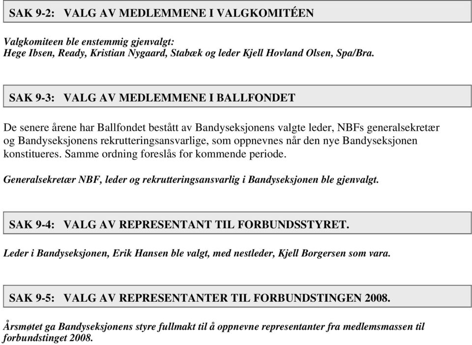 nye Bandyseksjonen konstitueres. Samme ordning foreslås for kommende periode. Generalsekretær NBF, leder og rekrutteringsansvarlig i Bandyseksjonen ble gjenvalgt.