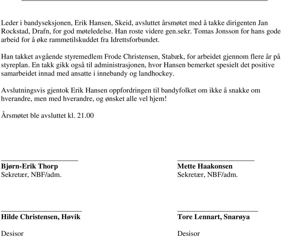 En takk gikk også til administrasjonen, hvor Hansen bemerket spesielt det positive samarbeidet innad med ansatte i innebandy og landhockey.