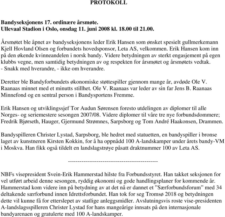 Erik Hansen kom inn på den økende kvinneandelen i norsk bandy. Videre betydningen av sterkt engasjement på egen klubbs vegne, men samtidig betydningen av og respekten for årsmøtet og årsmøtets vedtak.