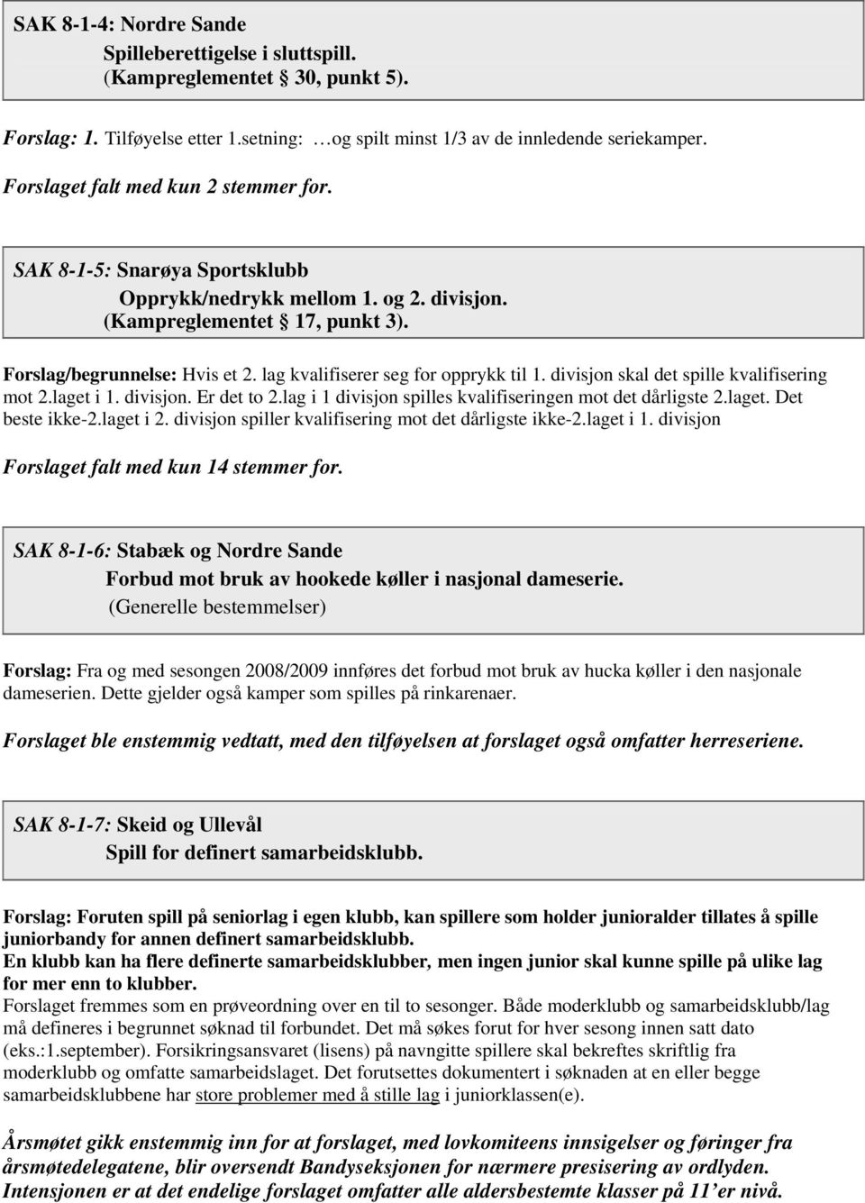 lag kvalifiserer seg for opprykk til 1. divisjon skal det spille kvalifisering mot 2.laget i 1. divisjon. Er det to 2.lag i 1 divisjon spilles kvalifiseringen mot det dårligste 2.laget. Det beste ikke-2.