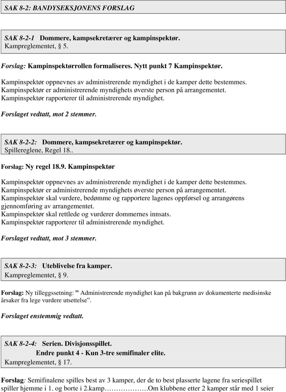 Kampinspektør rapporterer til administrerende myndighet. Forslaget vedtatt, mot 2 stemmer. SAK 8-2-2: Dommere, kampsekretærer og kampinspektør. Spillereglene, Regel 18.. Forslag: Ny regel 18.9.