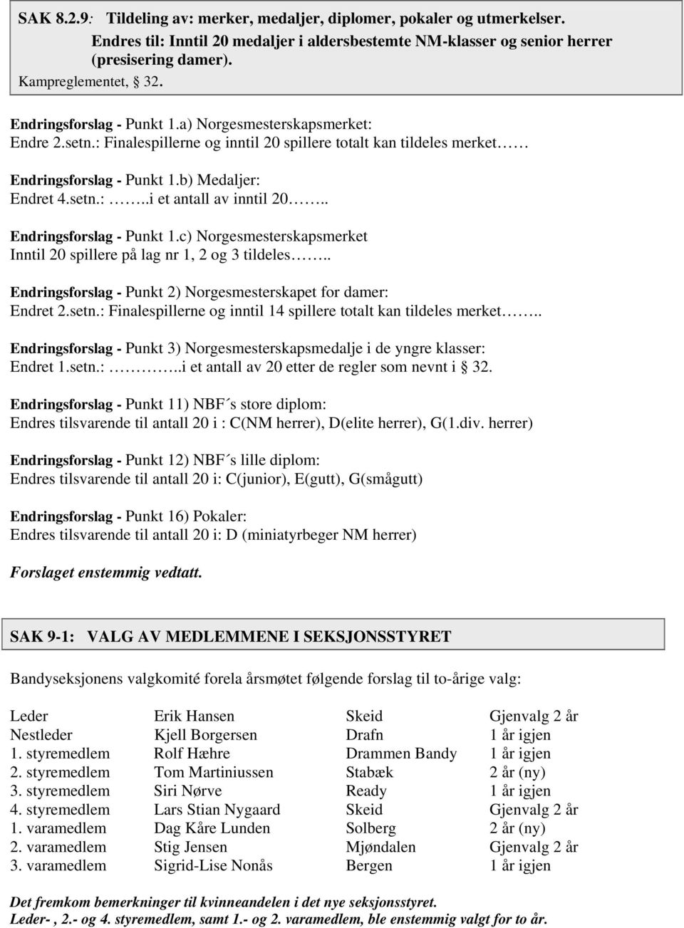 . Endringsforslag - Punkt 1.c) Norgesmesterskapsmerket Inntil 20 spillere på lag nr 1, 2 og 3 tildeles.. Endringsforslag - Punkt 2) Norgesmesterskapet for damer: Endret 2.setn.