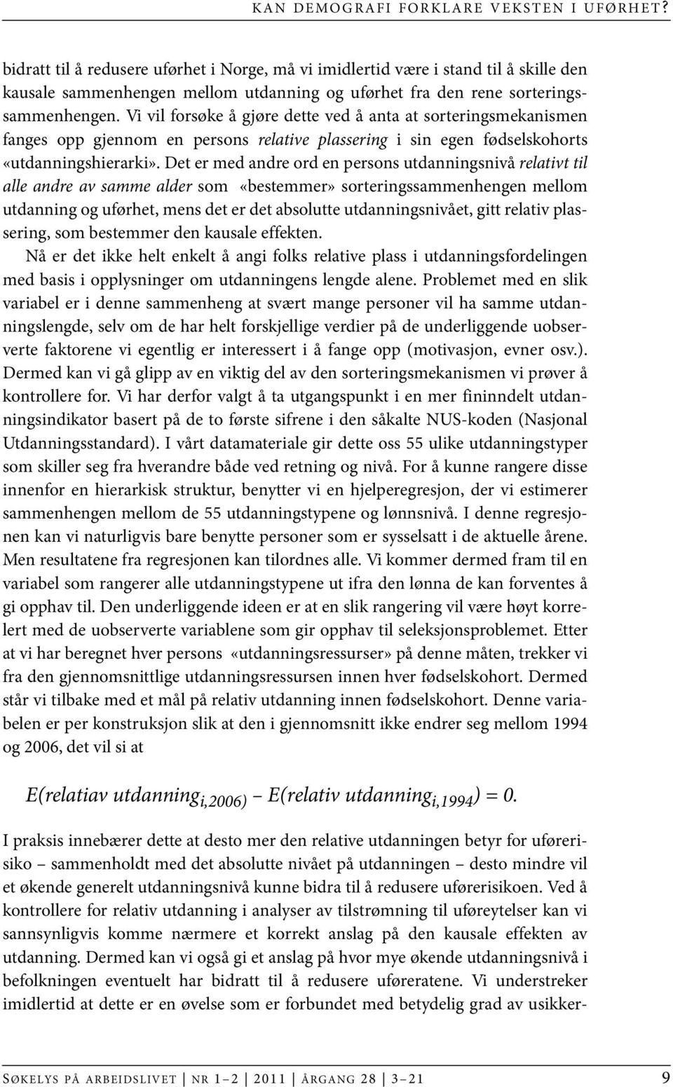 Vi vil forsøke å gjøre dette ved å anta at sorteringsmekanismen fanges opp gjennom en persons relative plassering i sin egen fødselskohorts «utdanningshierarki».