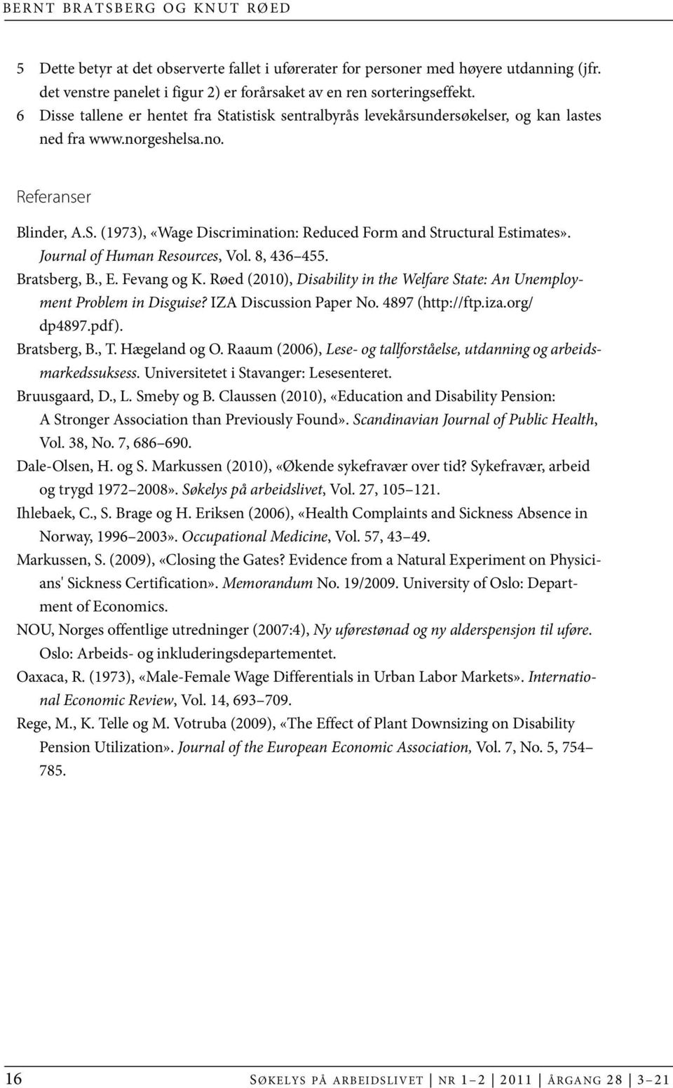 Journal of Human Resources, Vol. 8, 436 455. Bratsberg, B., E. Fevang og K. Røed (2010), Disability in the Welfare State: An Unemployment Problem in Disguise? IZA Discussion Paper No.