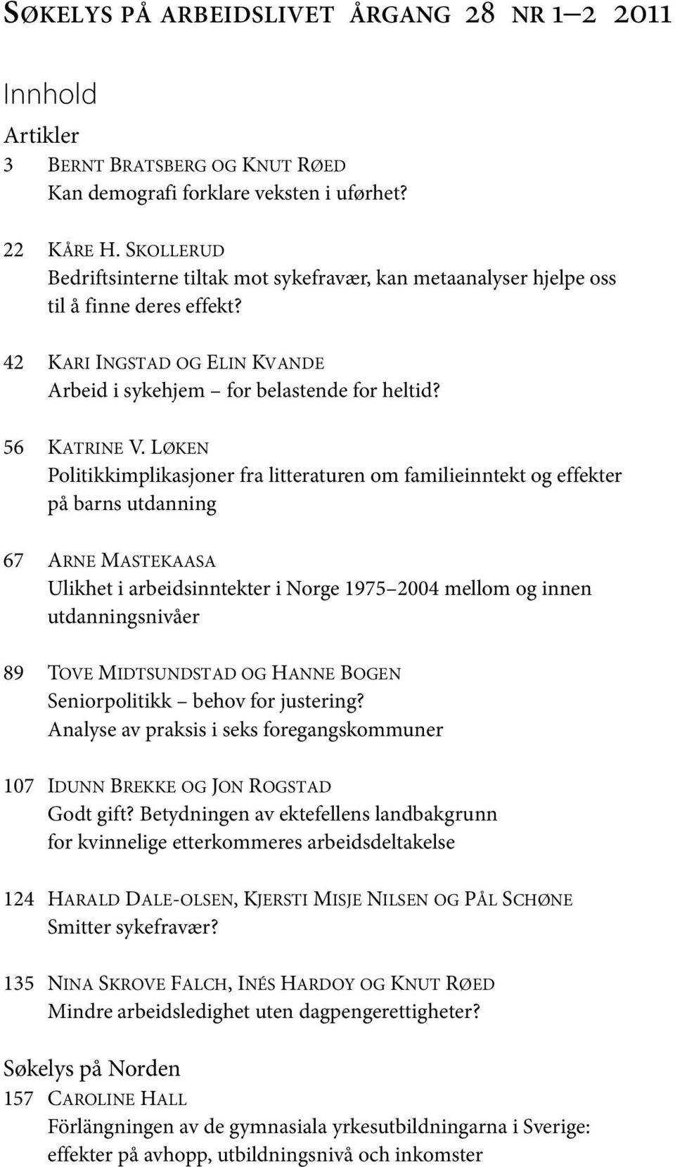 LØKEN Politikkimplikasjoner fra litteraturen om familieinntekt og effekter på barns utdanning 67 ARNE MASTEKAASA Ulikhet i arbeidsinntekter i Norge 1975 2004 mellom og innen utdanningsnivåer 89 TOVE