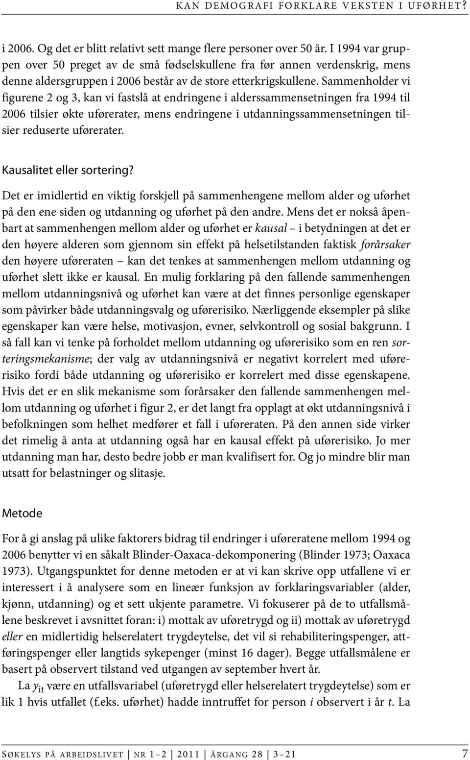 Sammenholder vi figurene 2 og 3, kan vi fastslå at endringene i alderssammensetningen fra 1994 til 2006 tilsier økte uførerater, mens endringene i utdanningssammensetningen tilsier reduserte