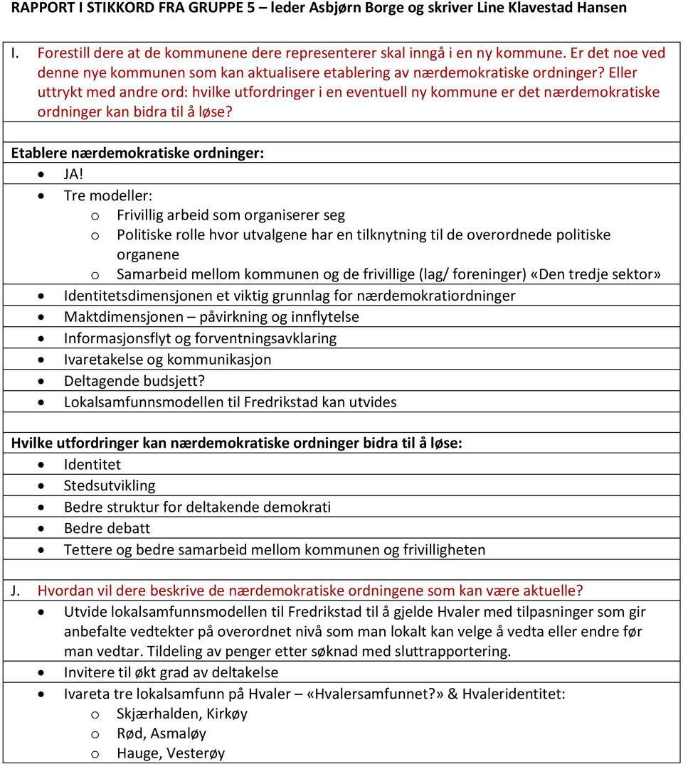 Tre modeller: o Frivillig arbeid som organiserer seg o Politiske rolle hvor utvalgene har en tilknytning til de overordnede politiske organene o Samarbeid mellom kommunen og de frivillige (lag/