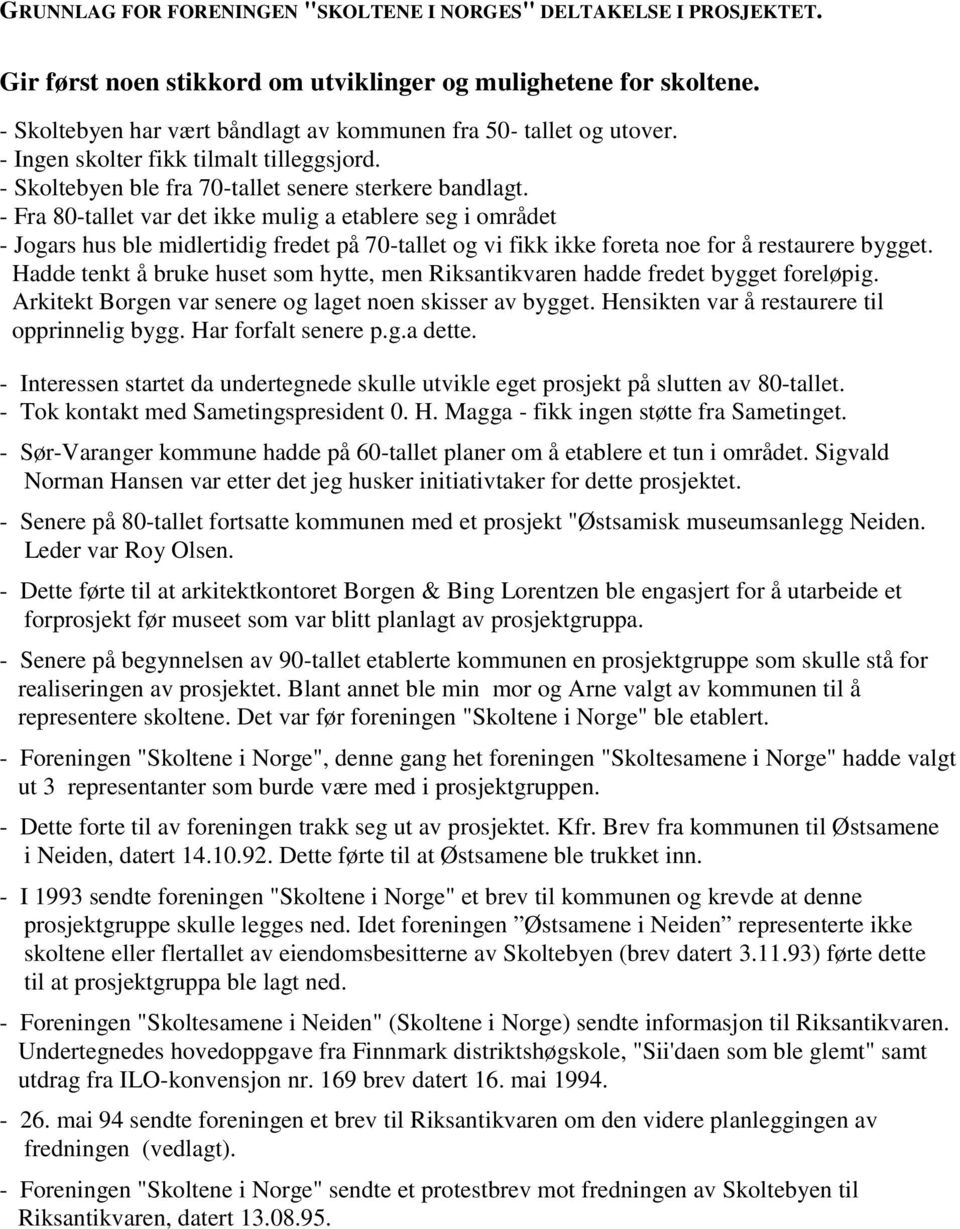 - Fra 80-tallet var det ikke mulig a etablere seg i området - Jogars hus ble midlertidig fredet på 70-tallet og vi fikk ikke foreta noe for å restaurere bygget.