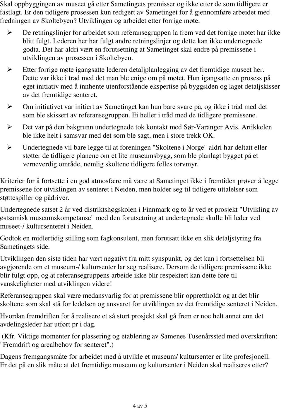 De retningslinjer for arbeidet som referansegruppen la frem ved det forrige møtet har ikke blitt fulgt. Lederen her har fulgt andre retningslinjer og dette kan ikke undertegnede godta.