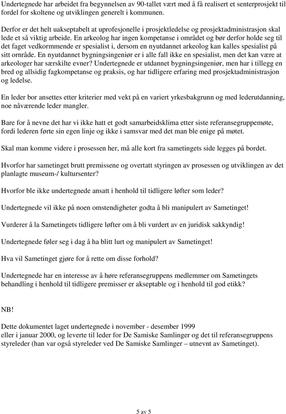 En arkeolog har ingen kompetanse i området og bør derfor holde seg til det faget vedkormmende er spesialist i, dersom en nyutdannet arkeolog kan kalles spesialist på sitt ornråde.