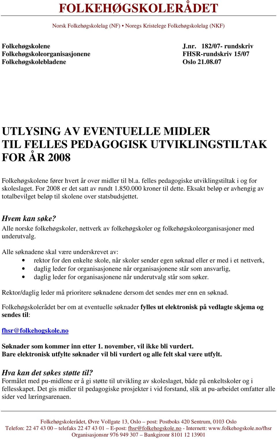 07 UTLYSING AV EVENTUELLE MIDLER TIL FELLES PEDAGOGISK UTVIKLINGSTILTAK FOR ÅR 2008 Folkehøgskolene fører hvert år over midler til bl.a. felles pedagogiske utviklingstiltak i og for skoleslaget.