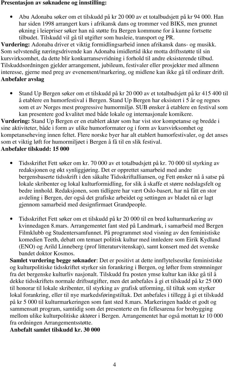 Tilskudd vil gå til utgifter som husleie, transport og PR. Vurdering: Adonaba driver et viktig formidlingsarbeid innen afrikansk dans- og musikk.