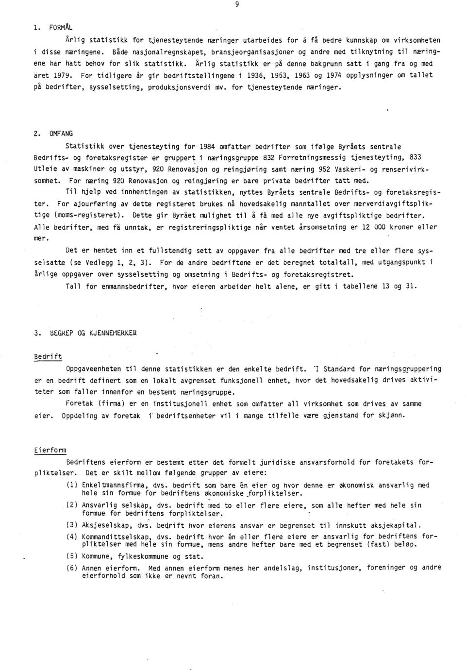 For tidligere ir gir bedriftstellingene i 1936, 1953, 1963 og 1974 opplysninger om tallet på bedrifter, sysselsetting, produksjonsverdi mv. for tjenesteytende næringer. 2.