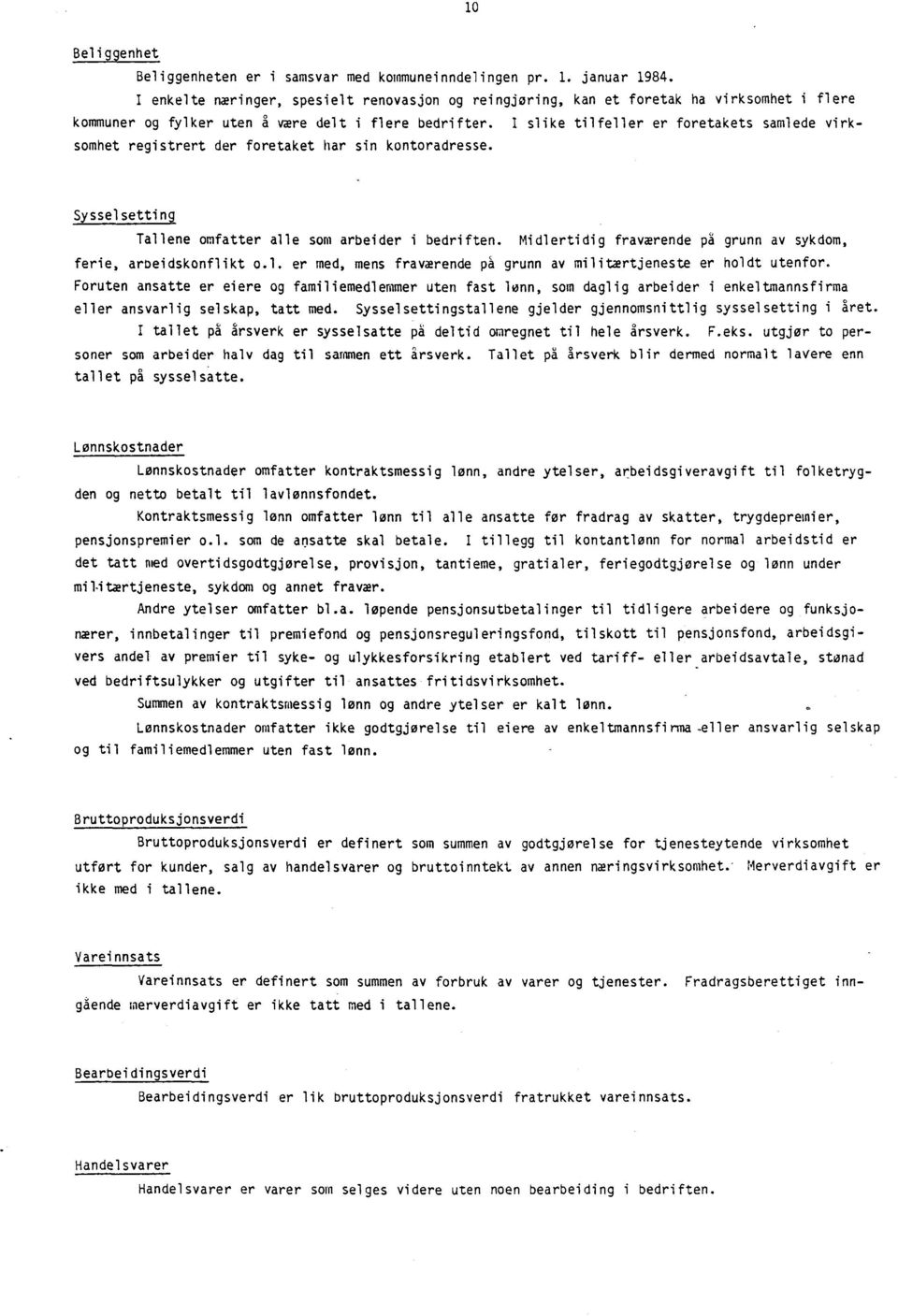 I slike tilfeller er foretakets samlede virksomhet registrert der foretaket har sin kontoradresse. Sysselsetting Tallene omfatter alle som arbeider i bedriften.