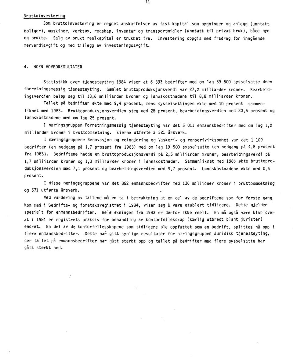 NOEN HOVEDRESULTATER Statistikk over tjenesteyting 1984 viser at 6 393 bedrifter med om lag 59 500 sysselsatte drev forretningsmessig tjenesteyting.