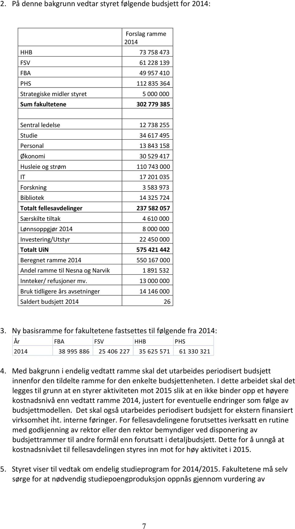 237 582 057 Særskilte tiltak 4 610 000 Lønnsoppgjør 2014 8 000 000 Investering/Utstyr 22 450 000 Totalt UiN 575 421 442 Beregnet ramme 2014 550 167 000 Andel ramme til Nesna og Narvik 1 891 532