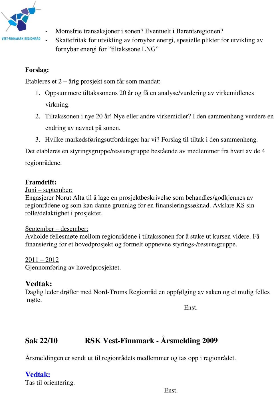 Oppsummere tiltakssonens 20 år og få en analyse/vurdering av virkemidlenes virkning. 2. Tiltakssonen i nye 20 år! Nye eller andre virkemidler? I den sammenheng vurdere en endring av navnet på sonen.