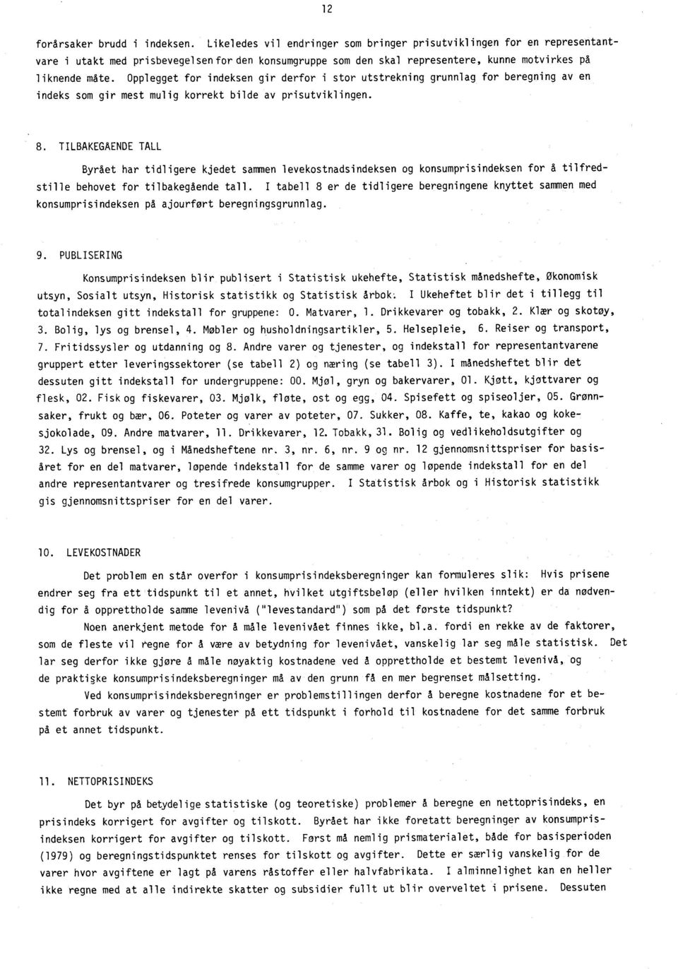 Opplegget for indeksen gir derfor i stor utstrekning grunnlag for beregning av en indeks som gir mest mulig korrekt bilde av prisutviklingen. 8.