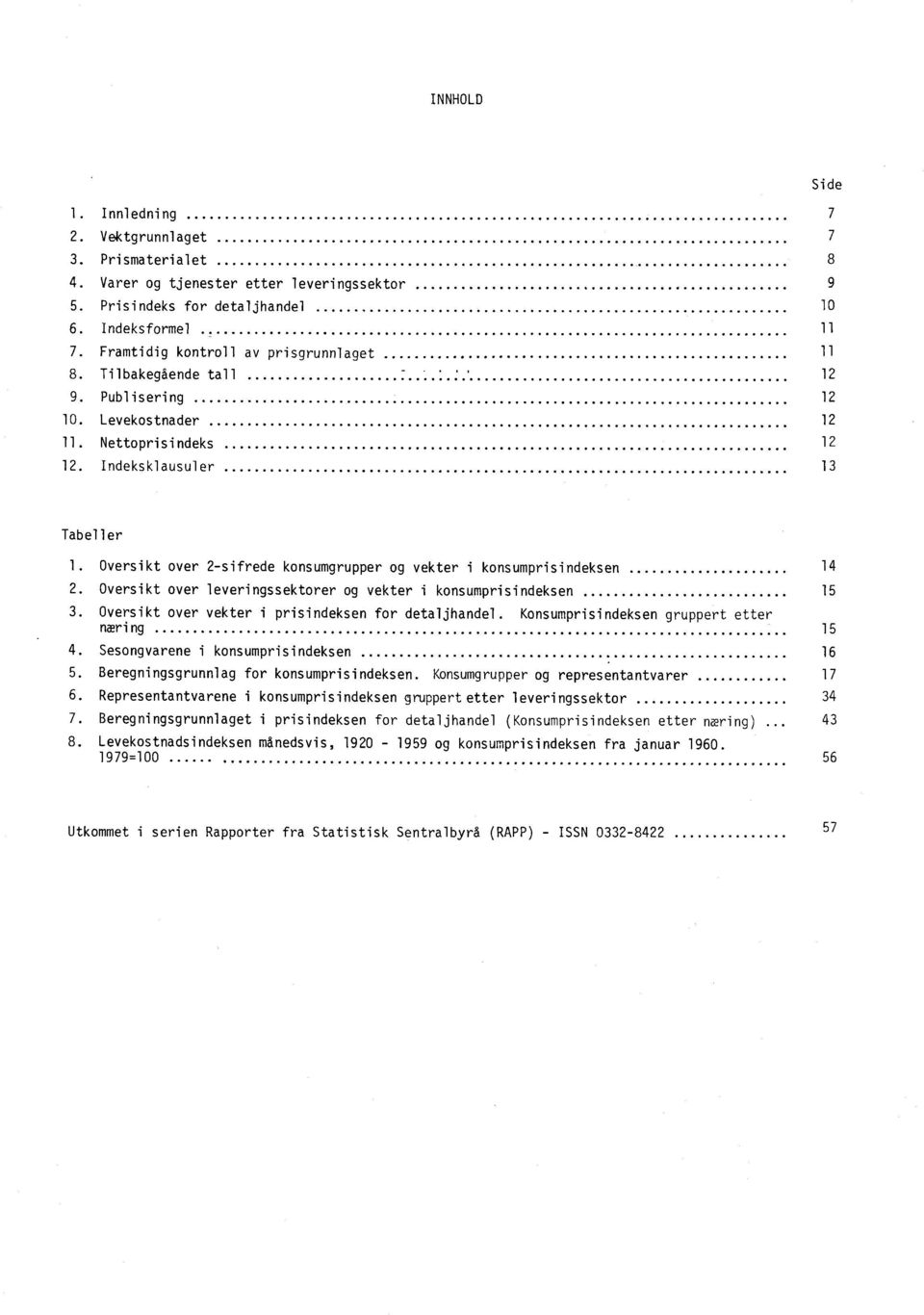 Oversikt over 2-sifrede konsumgrupper og vekter i konsumprisindeksen 14 2. Oversikt over leveringssektorer og vekter i konsumprisindeksen 15 3. Oversikt over vekter i prisindeksen for detaljhandel.