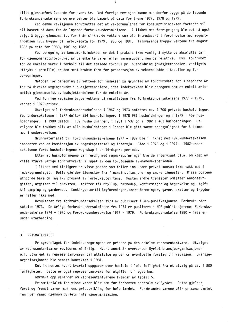 I likhet med forrige gang ble det nå også valgt å bygge gjennomsnitt for 3 år slik at de vektene som ble introdusert i forbindelse med augustindeksen 1982 bygger på forbruksdata for 1979, 1980 og