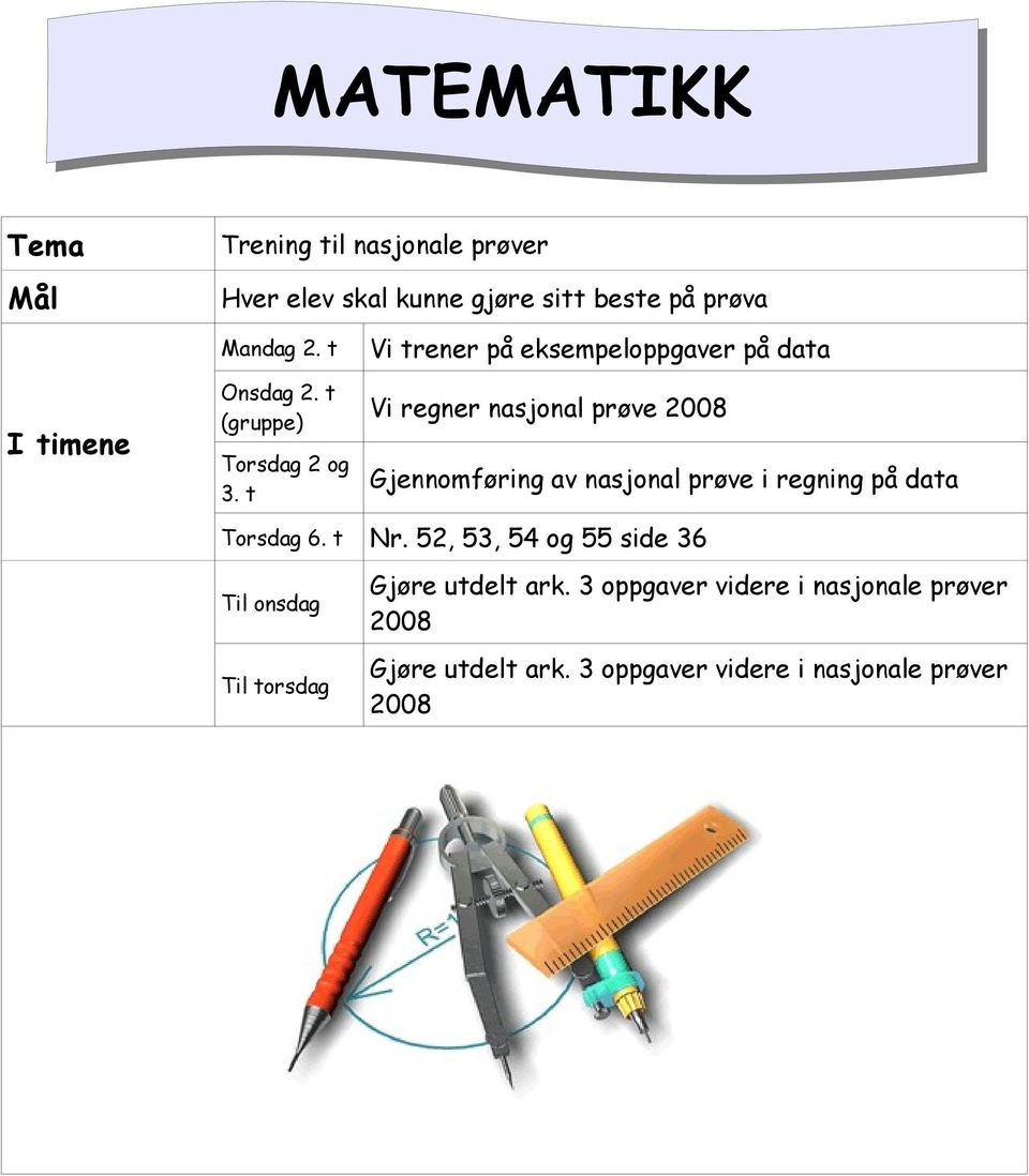 t Vi trener på eksempeloppgaver på data Vi regner nasjonal prøve 2008 Gjennomføring av nasjonal prøve i regning