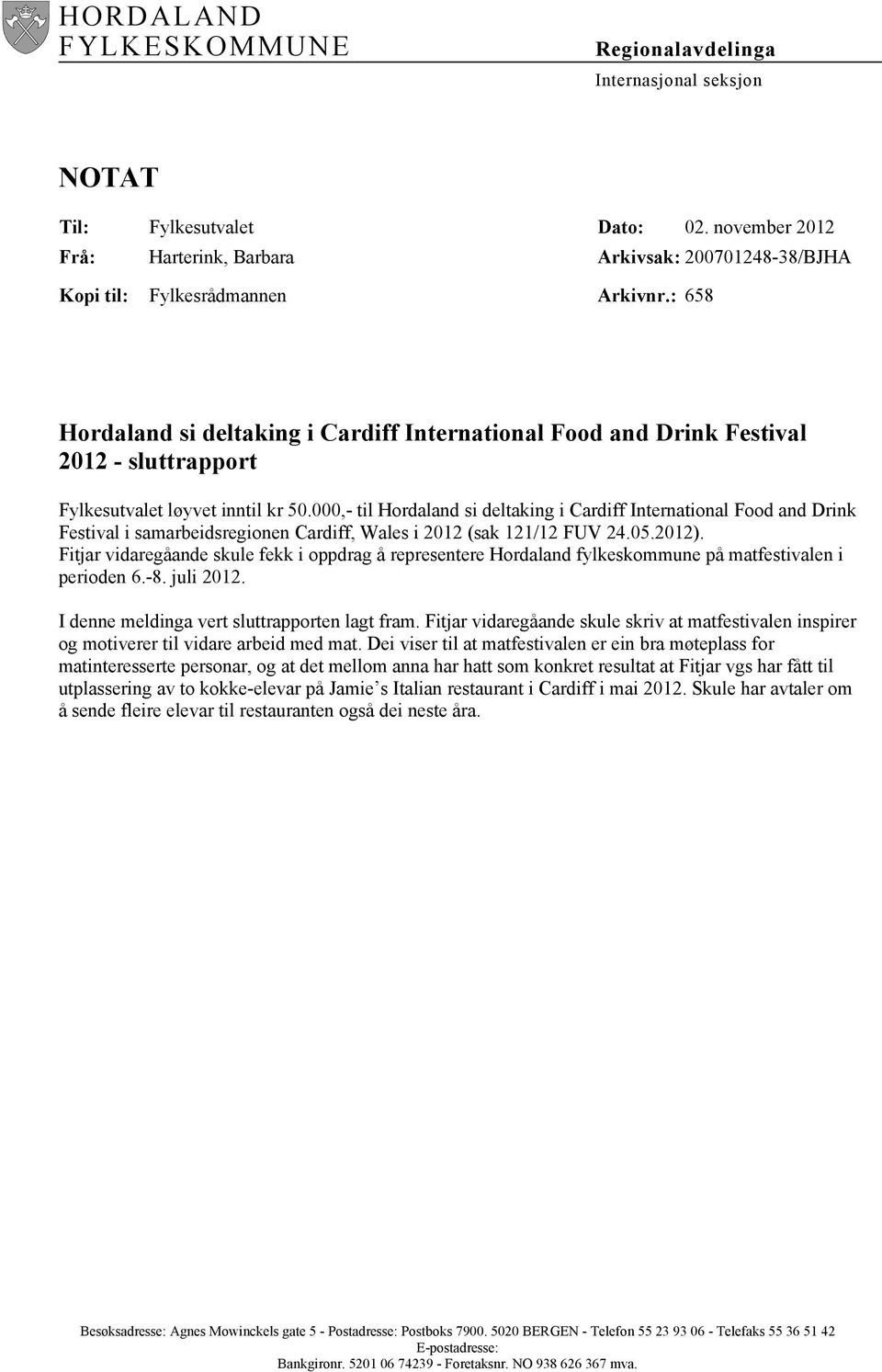 000,- til Hordaland si deltaking i Cardiff International Food and Drink Festival i samarbeidsregionen Cardiff, Wales i 2012 (sak 121/12 FUV 24.05.2012).