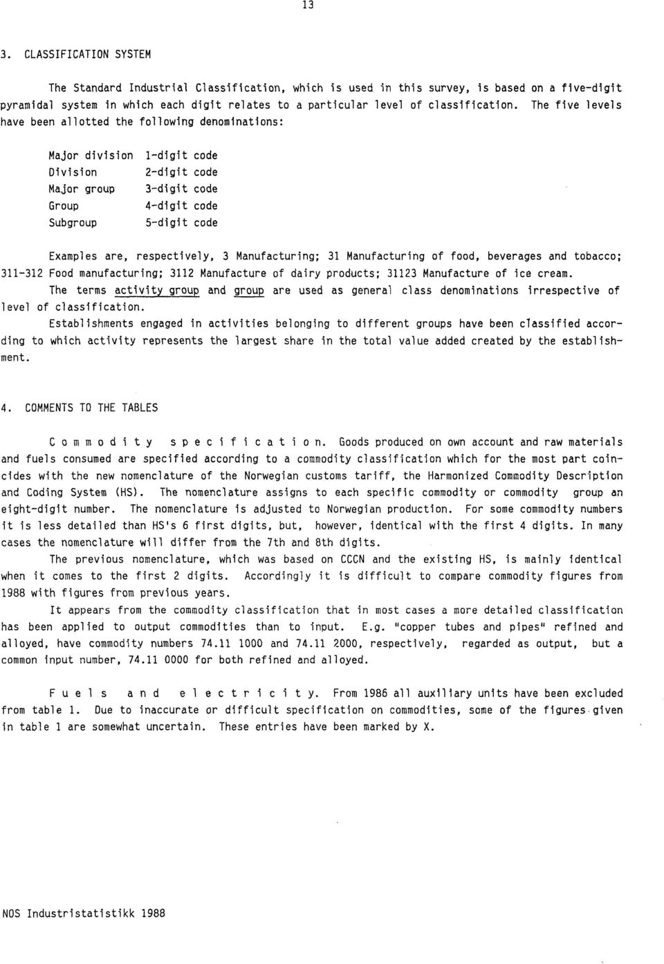 The five levels have been allotted the following denominations: Major division 1-digit code Division 2-digit code Major group 3-digit code Group 4-digit code Subgroup 5-digit code Examples are,