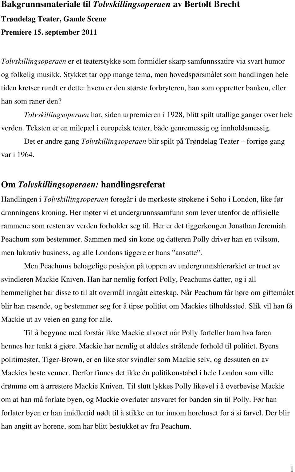 Stykket tar opp mange tema, men hovedspørsmålet som handlingen hele tiden kretser rundt er dette: hvem er den største forbryteren, han som oppretter banken, eller han som raner den?