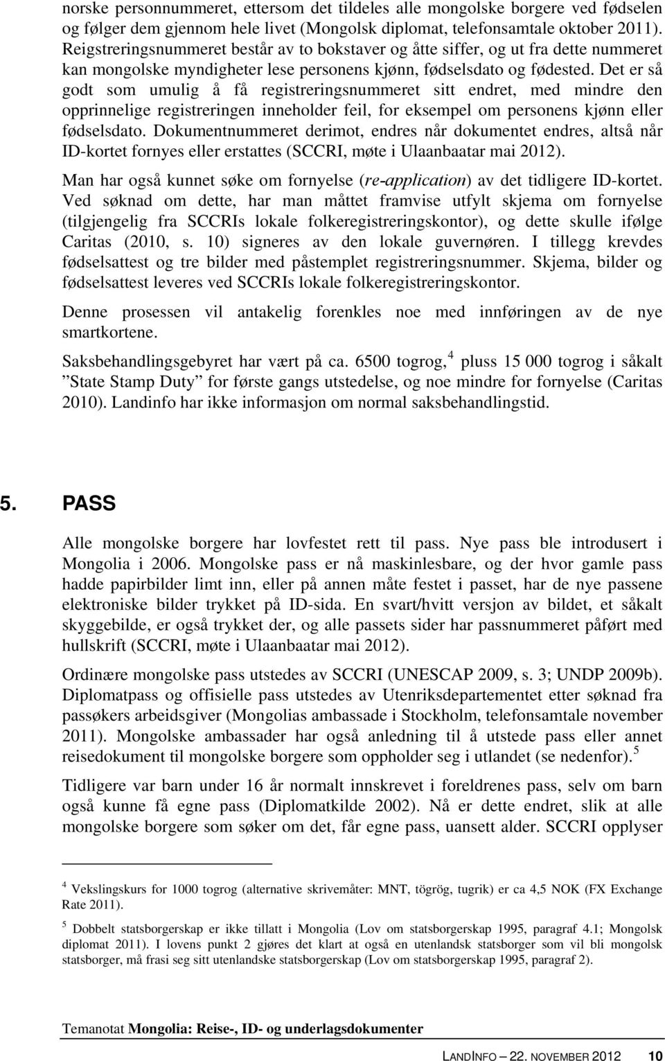 Det er så godt som umulig å få registreringsnummeret sitt endret, med mindre den opprinnelige registreringen inneholder feil, for eksempel om personens kjønn eller fødselsdato.