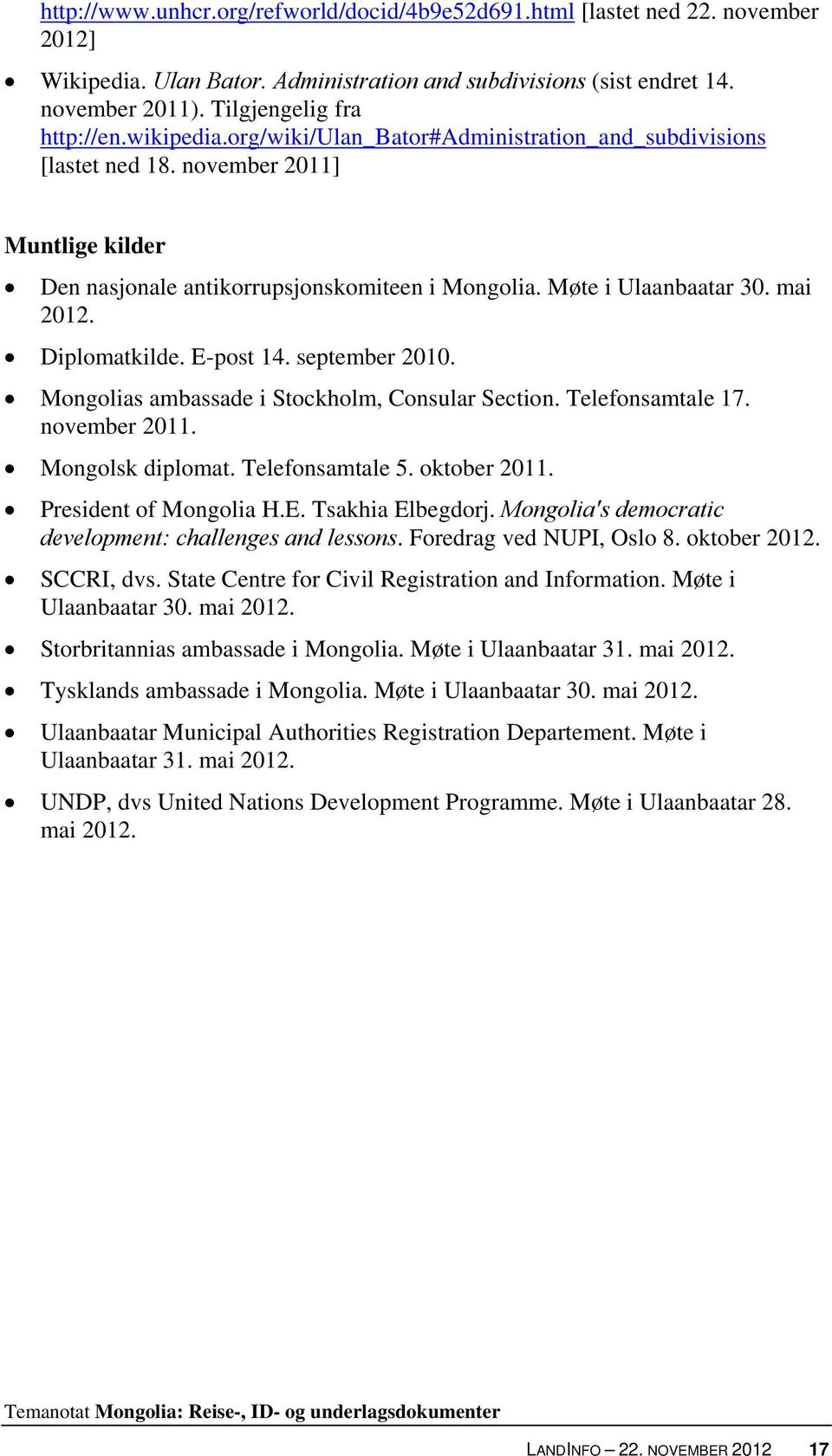 Diplomatkilde. E-post 14. september 2010. Mongolias ambassade i Stockholm, Consular Section. Telefonsamtale 17. november 2011. Mongolsk diplomat. Telefonsamtale 5. oktober 2011.