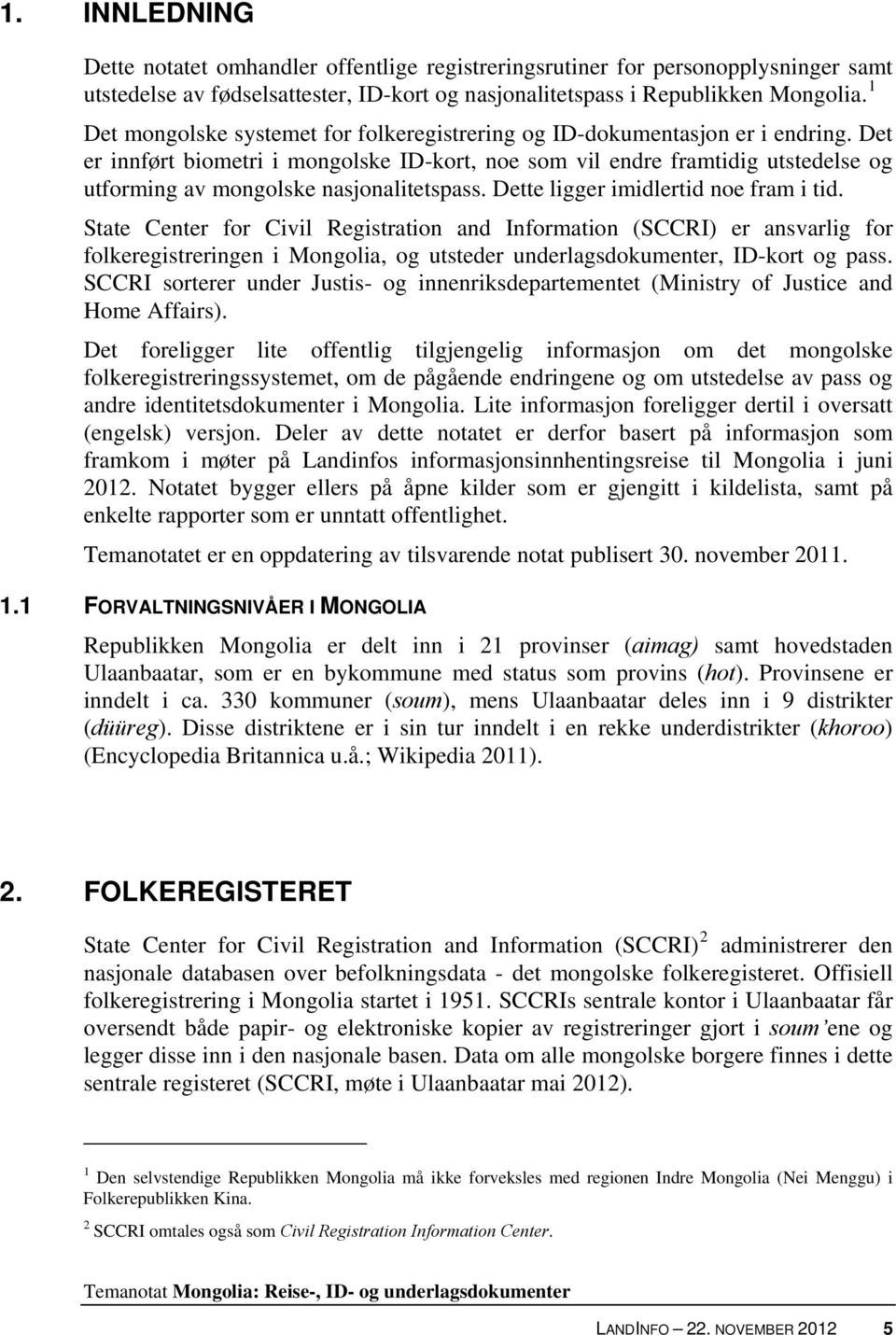 Det er innført biometri i mongolske ID-kort, noe som vil endre framtidig utstedelse og utforming av mongolske nasjonalitetspass. Dette ligger imidlertid noe fram i tid.