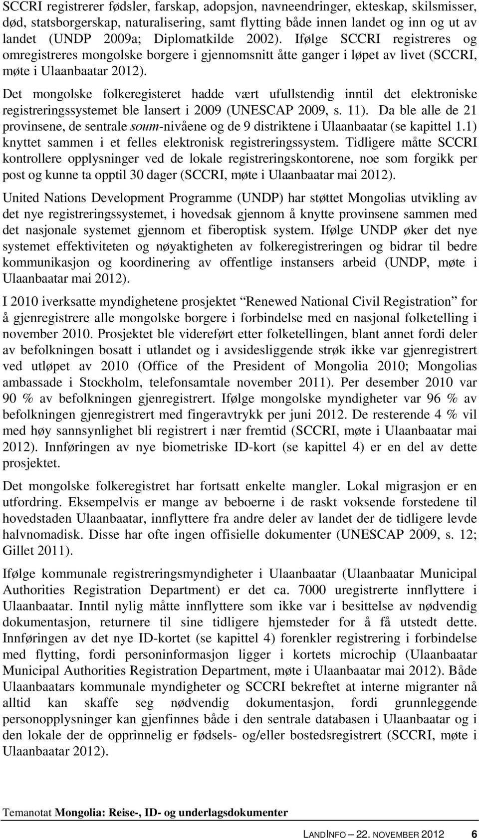 Det mongolske folkeregisteret hadde vært ufullstendig inntil det elektroniske registreringssystemet ble lansert i 2009 (UNESCAP 2009, s. 11).