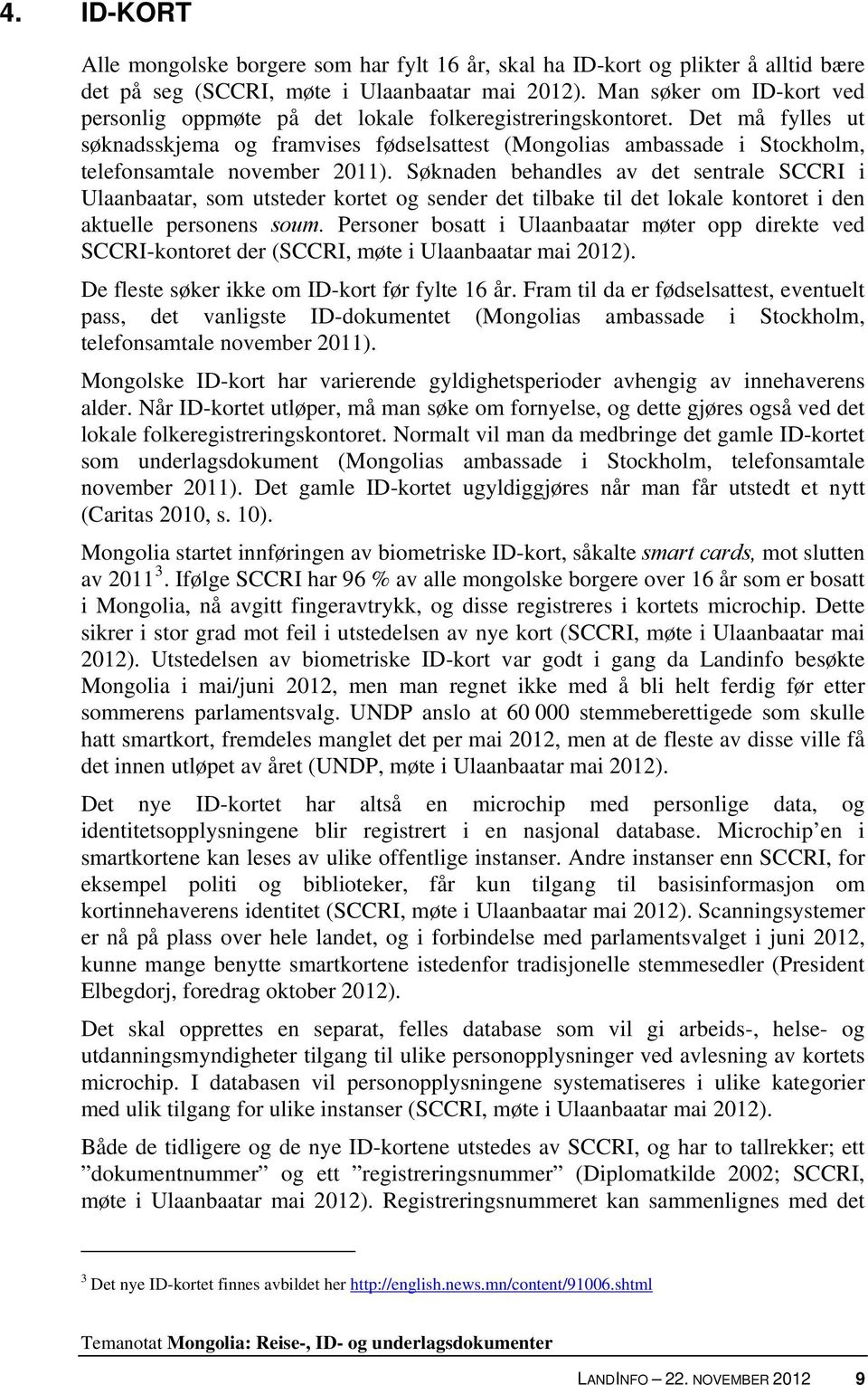 Det må fylles ut søknadsskjema og framvises fødselsattest (Mongolias ambassade i Stockholm, telefonsamtale november 2011).