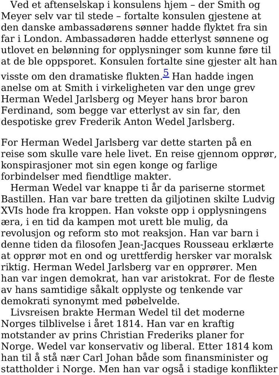 5 Han hadde ingen anelse om at Smith i virkeligheten var den unge grev Herman Wedel Jarlsberg og Meyer hans bror baron Ferdinand, som begge var etterlyst av sin far, den despotiske grev Frederik