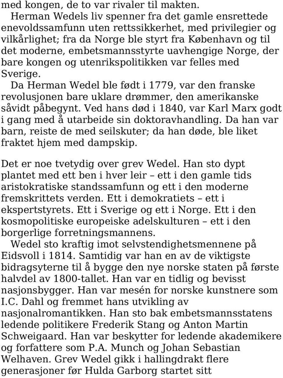 uavhengige Norge, der bare kongen og utenrikspolitikken var felles med Sverige. Da Herman Wedel ble født i 1779, var den franske revolusjonen bare uklare drømmer, den amerikanske såvidt påbegynt.