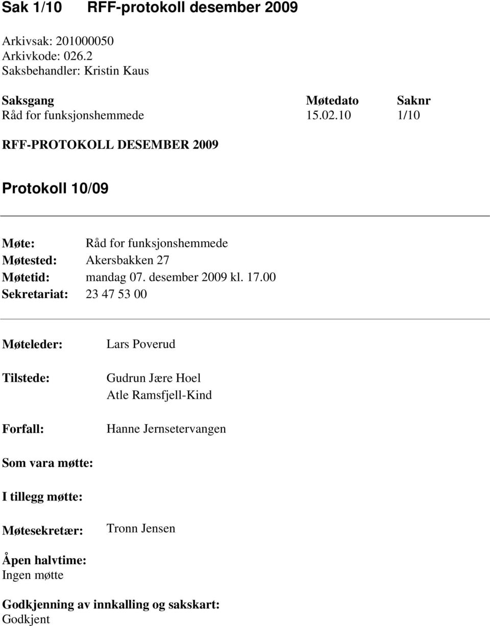 10 1/10 RFF-PROTOKOLL DESEMBER 2009 Protokoll 10/09 Møte: Råd for funksjonshemmede Møtested: Akersbakken 27 Møtetid: mandag 07.