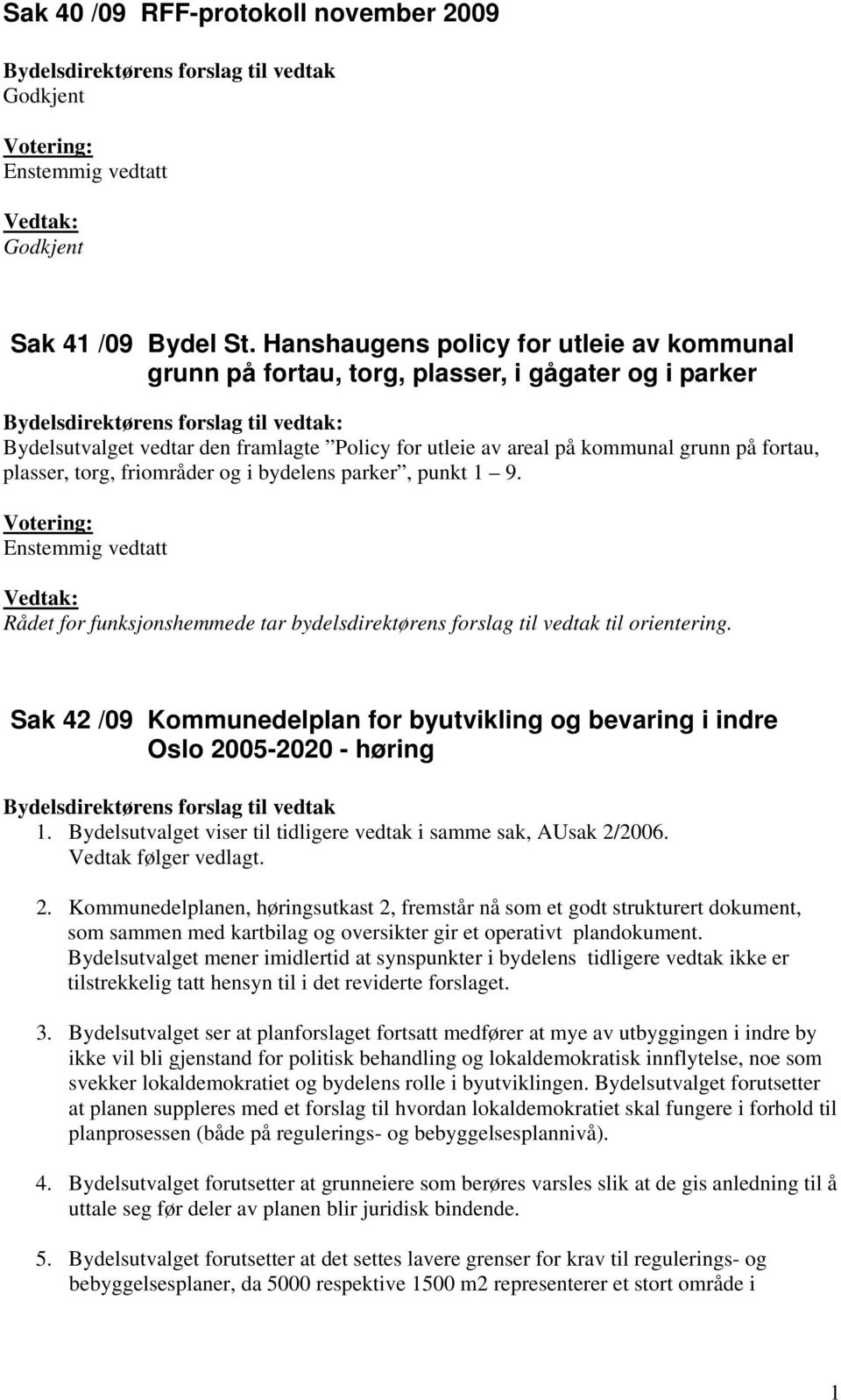 kommunal grunn på fortau, plasser, torg, friområder og i bydelens parker, punkt 1 9. Votering: Enstemmig vedtatt Rådet for funksjonshemmede tar bydelsdirektørens forslag til vedtak til orientering.