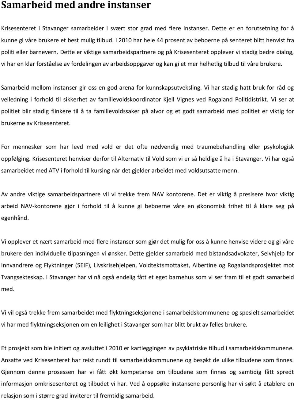 Dette er viktige samarbeidspartnere og på Krisesenteret opplever vi stadig bedre dialog, vi har en klar forståelse av fordelingen av arbeidsoppgaver og kan gi et mer helhetlig tilbud til våre brukere.