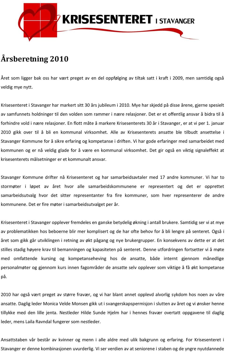 Det er et offentlig ansvar å bidra til å forhindre vold i nære relasjoner. En flott måte å markere Krisesenterets 30 år i Stavanger, er at vi per 1.