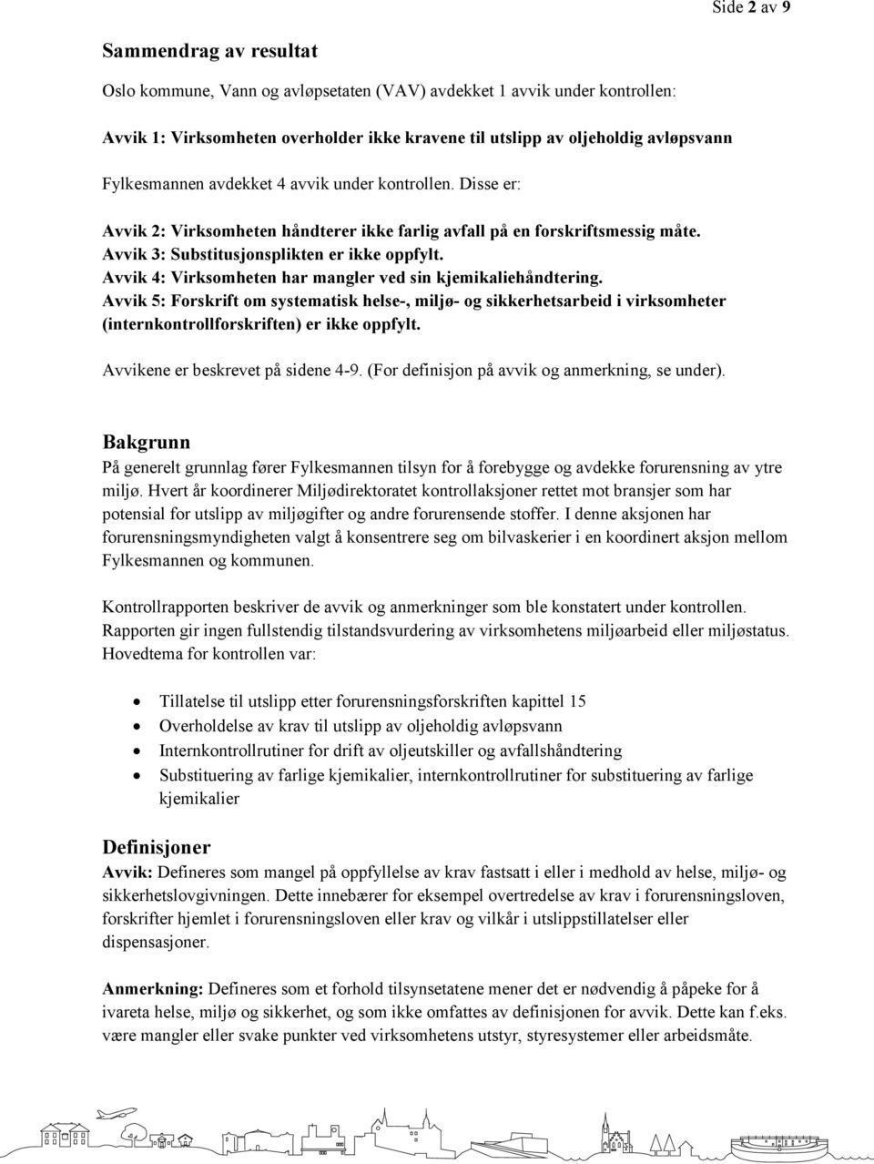 Avvik 4: Virksomheten har mangler ved sin kjemikaliehåndtering. Avvik 5: Forskrift om systematisk helse-, miljø- og sikkerhetsarbeid i virksomheter (internkontrollforskriften) er ikke oppfylt.