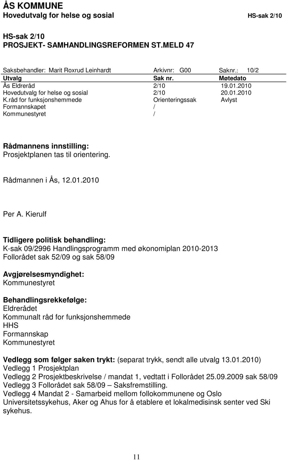 råd for funksjonshemmede Orienteringssak Avlyst Formannskapet / Kommunestyret / Rådmannens innstilling: Prosjektplanen tas til orientering. Rådmannen i Ås, 12.01.2010 Per A.