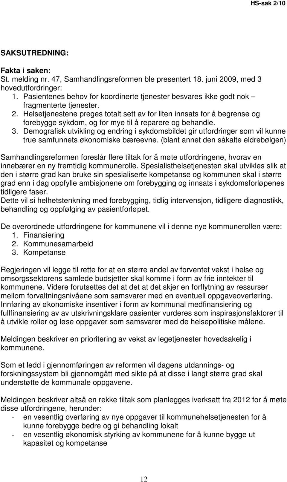 Helsetjenestene preges totalt sett av for liten innsats for å begrense og forebygge sykdom, og for mye til å reparere og behandle. 3.