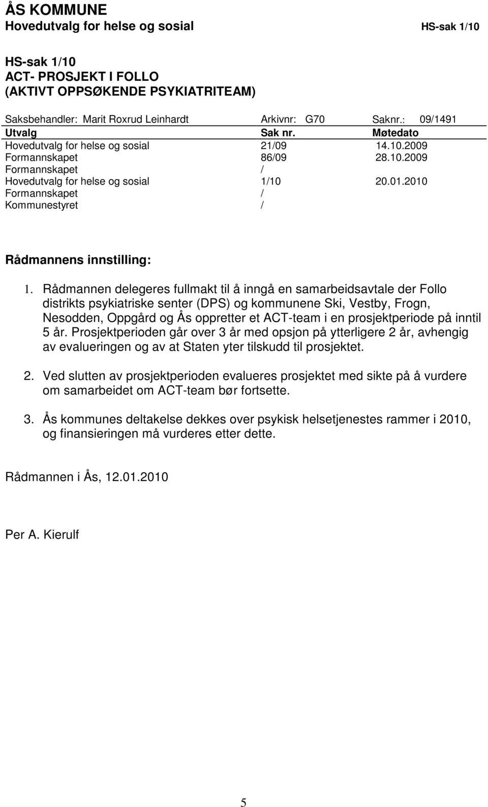 2010 Formannskapet / Kommunestyret / Rådmannens innstilling: 1.